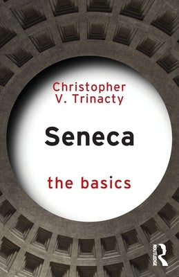 Seneca: The Basics by Trinacty, Christopher V.