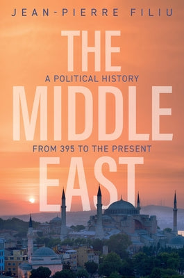 The Middle East: A Political History from 395 to the Present by Filiu, Jean-Pierre