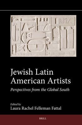 Jewish Latin American Artists: Perspectives from the Global South by Rachel Felleman Fattal, Laura