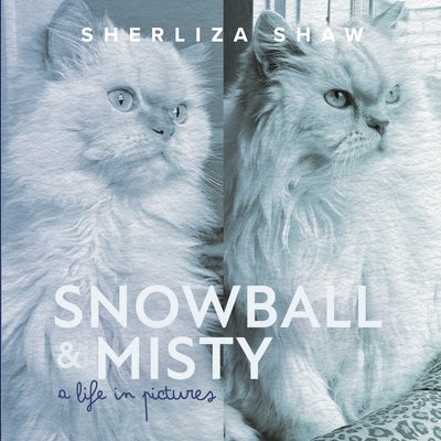 Snowball & Misty, a Life in Pictures by Shaw, Sherliza