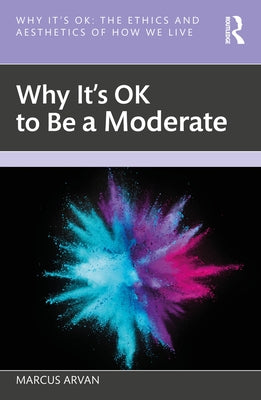 Why It's OK to Be a Moderate by Arvan, Marcus