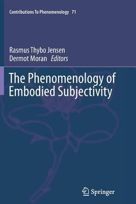 The Phenomenology of Embodied Subjectivity by Jensen, Rasmus Thybo