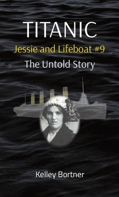 TITANIC Jessie and Lifeboat #9: The Untold Story by Bortner, Kelley