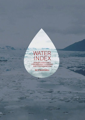 Water Index: Design Strategies for Drought, Flooding and Contamination by McDowell, Seth