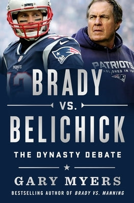 Brady vs. Belichick: The Dynasty Debate by Myers, Gary