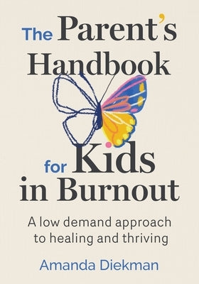 The Parent's Handbook for Kids in Burnout: A low demand approach to healing and thriving by Diekman, Amanda