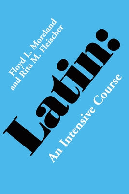 Latin: An Intensive Course by Moreland, Floyd L.