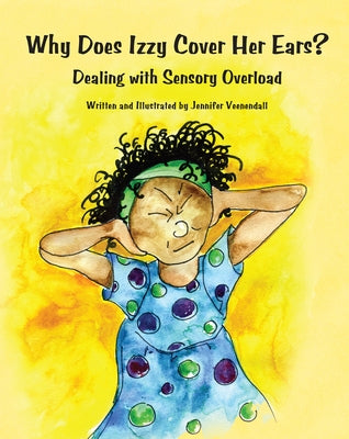 Why Does Izzy Cover Her Ears?: Dealing with Sensory Overload by Veenendall, Jennifer