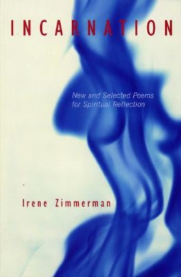 Incarnation: New and Selected Poems for Spiritual Reflection by Zimmerman, Irene