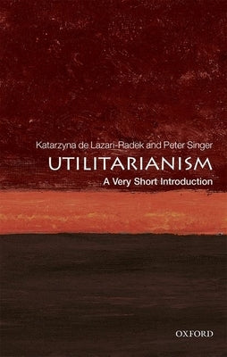 Utilitarianism: A Very Short Introduction by de Lazari-Radek, Katarzyna