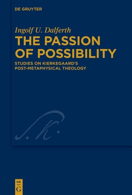 The Passion of Possibility: Studies on Kierkegaard's Post-Metaphysical Theology by Dalferth, Ingolf U.