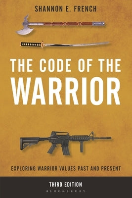 The Code of the Warrior: Exploring Warrior Values Past and Present by French, Shannon E.