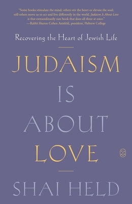 Judaism Is about Love: Recovering the Heart of Jewish Life by Held, Shai