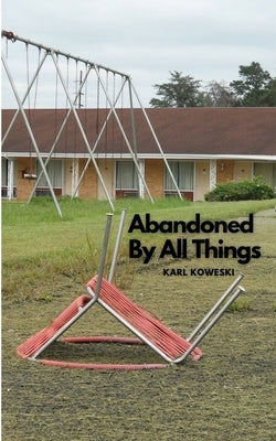 Abandoned By All Things by Koweski, Karl