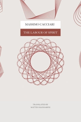 The Labour of Spirit by Cacciari, Massimo