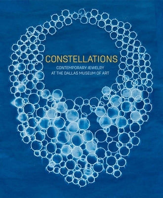 Constellations: Contemporary Jewelry at the Dallas Museum of Art by Schleuning, Sarah