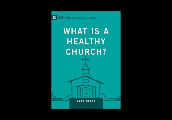 What Is a Healthy Church?: Volume 9marks by Dever, Mark
