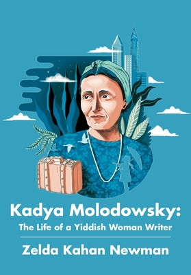 Kadya Molodowsky: The Life of a Yiddish Woman Writer by Newman, Zelda Kahan