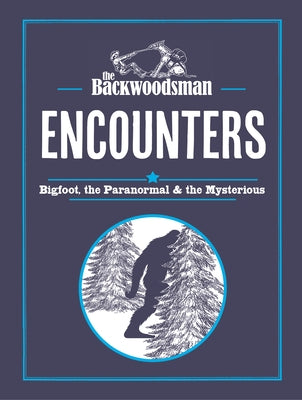 The Backwoodsman: Encounters: Bigfoot, the Paranormal, and the Mysterious by The Backwoodsman