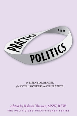Practice & Politics: An Essential Reader For Social Workers And Therapists by Thawer, Rahim