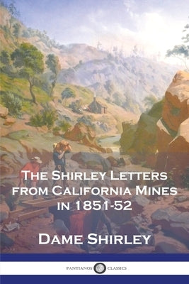 The Shirley Letters from California Mines in 1851-52 by Shirley, Dame
