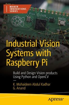 Industrial Vision Systems with Raspberry Pi: Build and Design Vision Products Using Python and Opencv by Mohaideen Abdul Kadhar, K.