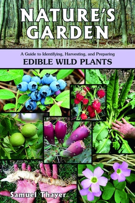 Nature's Garden: A Guide to Identifying, Harvesting, and Preparing Edible Wild Plants by Thayer, Samuel