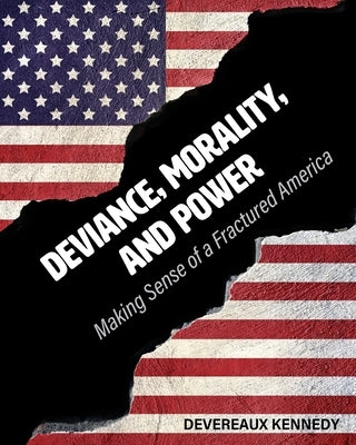 Deviance, Morality, and Power: Making Sense of a Fractured America by Kennedy, Devereaux