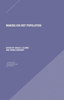 Making Kin Not Population: Reconceiving Generations by Clarke, Adele