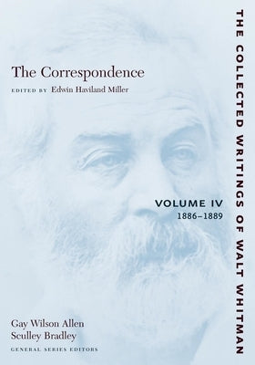 The Correspondence: Volume IV: 1886-1889 by Whitman, Walt