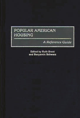 Popular American Housing: A Reference Guide by Brent, Ruth