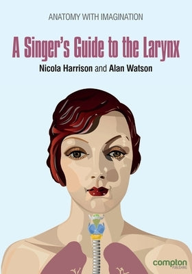 A Singer's Guide to the Larynx by Harrison, Nicola