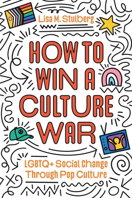How to Win a Culture War: LGBTQ+ Social Change Through Pop Culture by Stulberg, Lisa M.