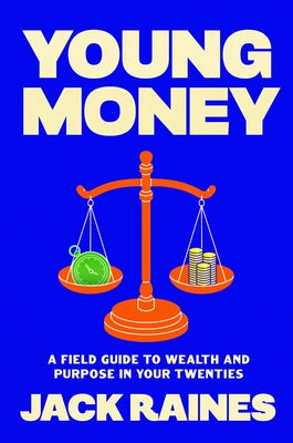 Young Money: A Field Guide to Wealth and Purpose in Your Twenties by Raines, Jack