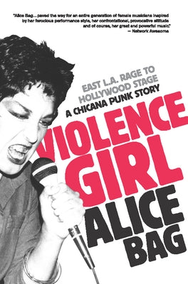 Violence Girl: East L.A. Rage to Hollywood Stage, a Chicana Punk Story by Bag, Alice