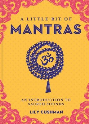 A Little Bit of Mantras: An Introduction to Sacred Sounds by Cushman, Lily