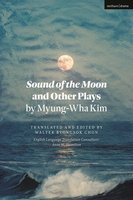 Sound of the Moon and Other Plays by Myung-Wha Kim by Kim, Myung-Wha