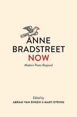 Anne Bradstreet Now: Modern Poets Respond by Van Engen, Abram