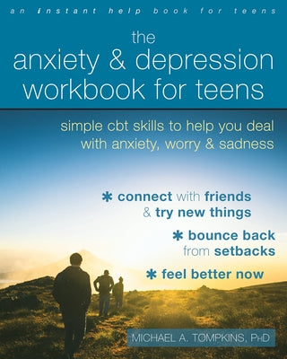 The Anxiety and Depression Workbook for Teens: Simple CBT Skills to Help You Deal with Anxiety, Worry, and Sadness by Tompkins, Michael A.