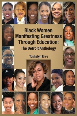 Black Women Manifesting Greatness Through Education: The Detroit Anthology by Erve, Toshalyn