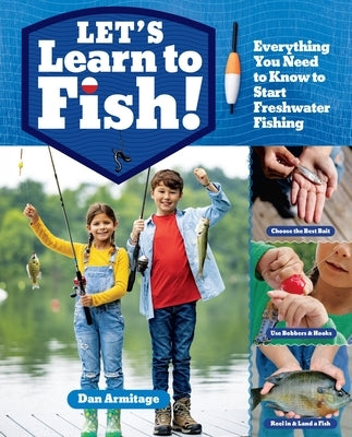 Let's Learn to Fish!: Everything You Need to Know to Start Freshwater Fishing by Armitage, Dan