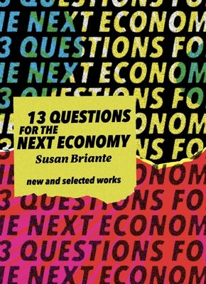 New & Selected: 13 Questions for the Next Economy by Briante, Susan