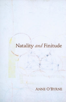 Natality and Finitude by O'Byrne, Anne