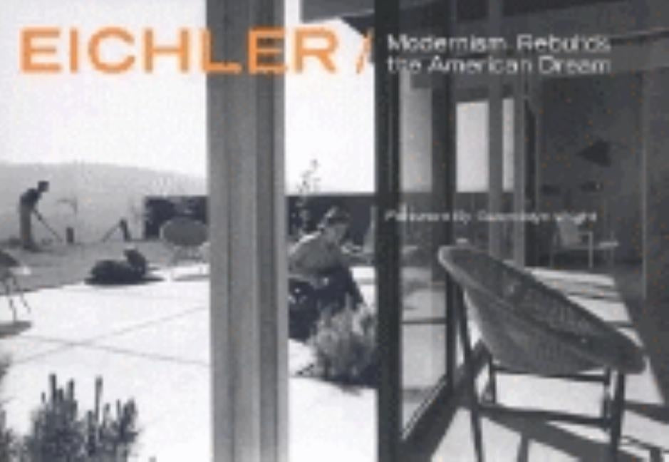 Eichler: Modernism Rebuilds the American Dream by Arbunich, Marty