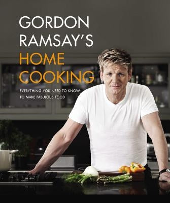 Gordon Ramsay's Home Cooking: Everything You Need to Know to Make Fabulous Food by Ramsay, Gordon