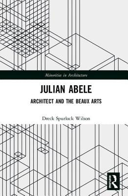 Julian Abele: Architect and the Beaux Arts by Wilson, Dreck Spurlock