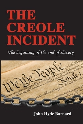 The Creole Incident: The beginning of the end of slavery by Barnard, John Hyde