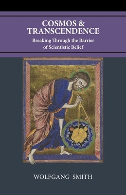 Cosmos and Transcendence: Breaking Through the Barrier of Scientistic Belief by Smith, Wolfgang