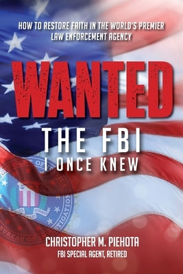 Wanted: The FBI I Once Knew by Piehota, Christopher M.