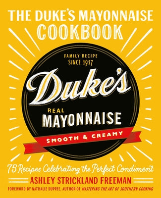 The Duke's Mayonnaise Cookbook: 75 Recipes Celebrating the Perfect Condiment by Freeman, Ashley Strickland